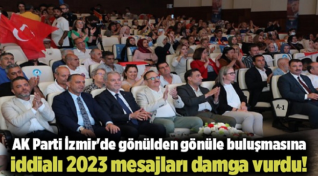AK Parti İzmir&#039;de gönülden gönüle buluşmasına iddialı 2023 mesajları damga vurdu!