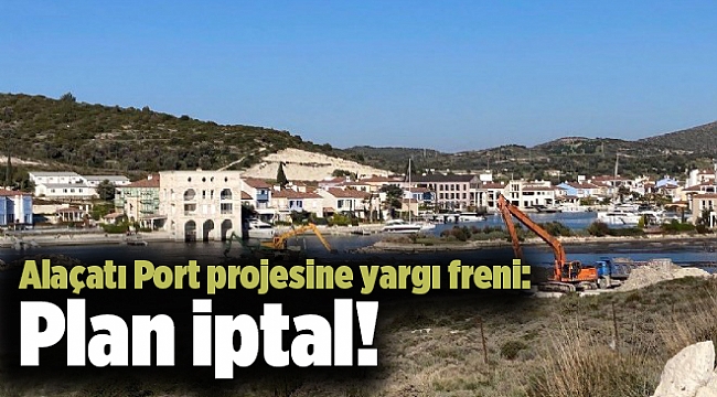 Alaçatı Port projesine yargı freni: Plan iptal!