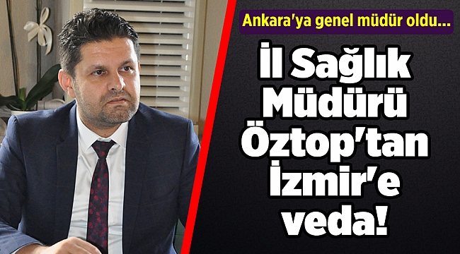 Ankara'ya genel müdür oldu... İl Sağlık Müdürü Öztop'tan İzmir'e veda!