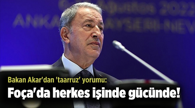 Bakan Akar'dan 'taarruz' yorumu: Foça'da herkes işinde gücünde!