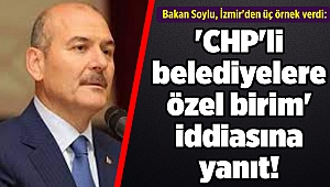 Bakan Soylu, İzmir'den üç örnek verdi: 'CHP'li belediyelere özel birim' iddiasına yanıt!
