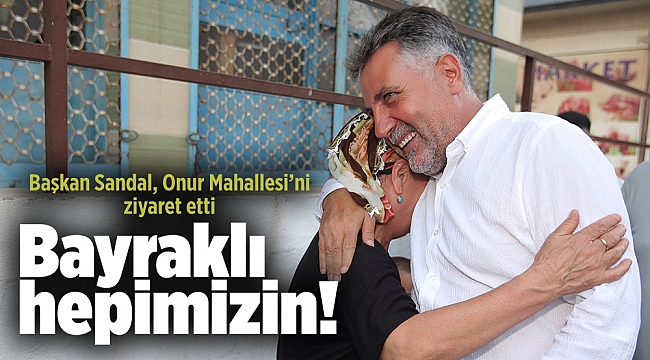 Başkan Sandal: Bayraklı hepimizin!