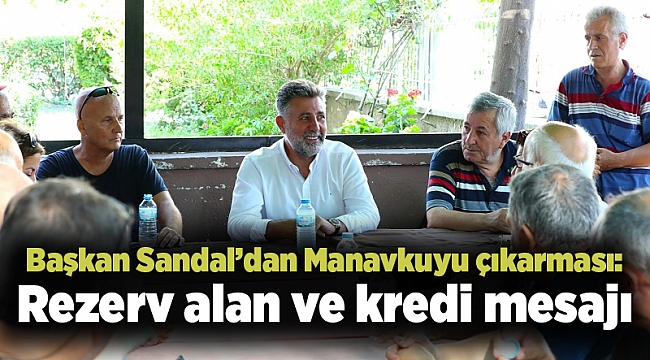 Başkan Sandal’dan Manavkuyu çıkarması: Rezerv alan ve kredi mesajı