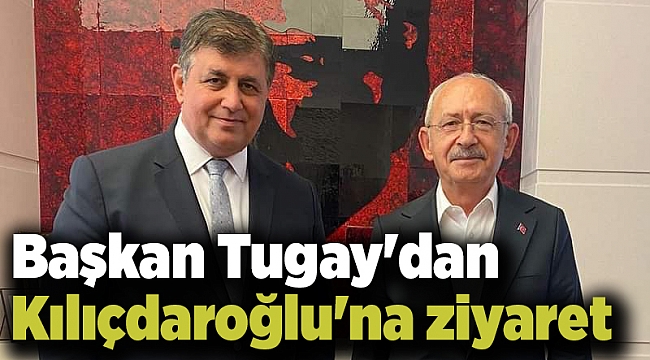 Başkan Tugay'dan Kılıçdaroğlu'na ziyaret
