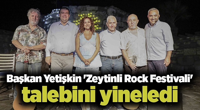 Başkan Yetişkin &#039;Zeytinli Rock Festivali&#039; talebini yineledi