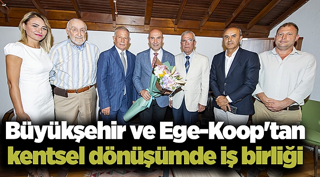 Büyükşehir ve Ege-Koop'tan kentsel dönüşümde iş birliği