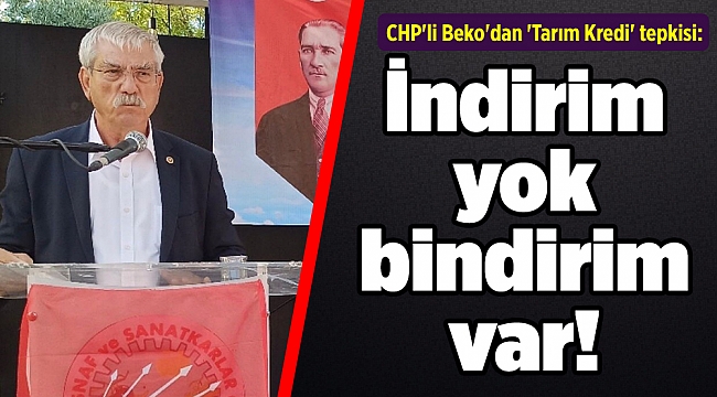 CHP'li Beko'dan 'Tarım Kredi' tepkisi: İndirim yok bindirim var!