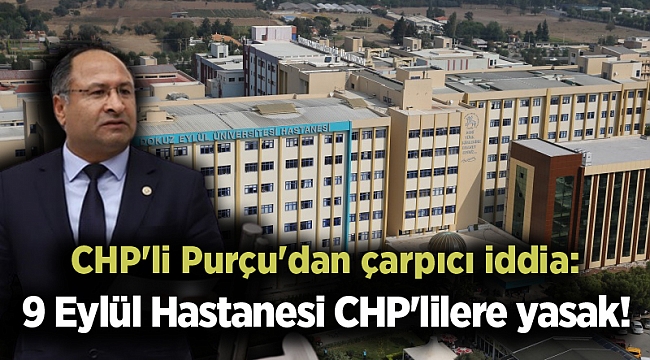 CHP'li Purçu'dan çarpıcı iddia: 9 Eylül Hastanesi CHP'lilere yasak!