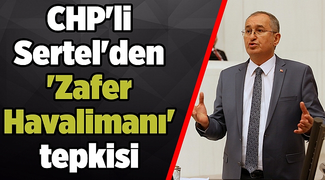 CHP'li Sertel'den 'Zafer Havalimanı' tepkisi