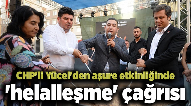CHP'li Yücel'den aşure etkinliğinde 'helalleşme' çağrısı