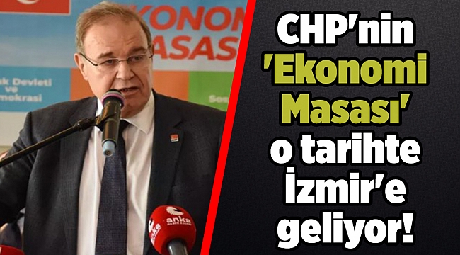 CHP'nin 'Ekonomi Masası' o tarihte İzmir'e geliyor!