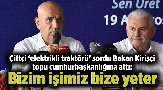 Çiftçi ‘elektrikli traktörü’ sordu Bakan Kirişçi topu cumhurbaşkanlığına attı: Bizim işimiz bize yeter