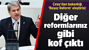 Çıray'dan bakanlığı 'Beyaz Reform' eleştirisi: Diğer reformlarınız gibi kof çıktı