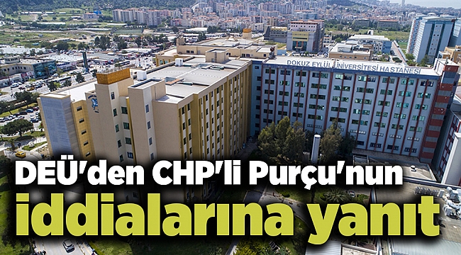 DEÜ'den CHP'li Purçu'nun iddialarına yanıt