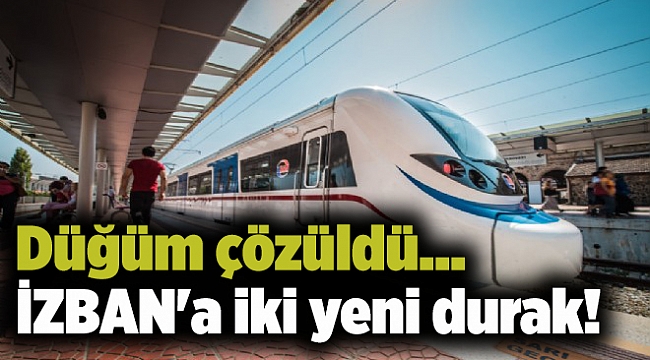 Düğüm çözüldü... İZBAN&#039;a iki yeni durak!