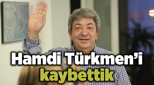 Hamdi Türkmen’i kaybettik