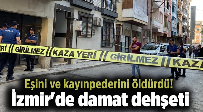 İzmir'de damat dehşeti: Eşini ve kayınpederini öldürdü!