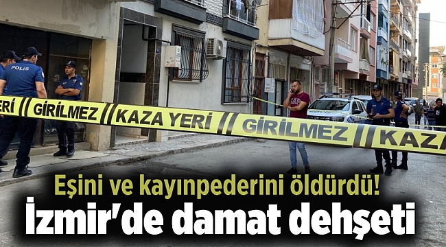 İzmir&#039;de damat dehşeti: Eşini ve kayınpederini öldürdü!