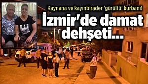 İzmir'de damat dehşeti... Kaynana ve kayınbirader 'gürültü' kurbanı!