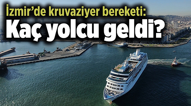 İzmir’de kruvaziyer bereketi: Kaç yolcu geldi?