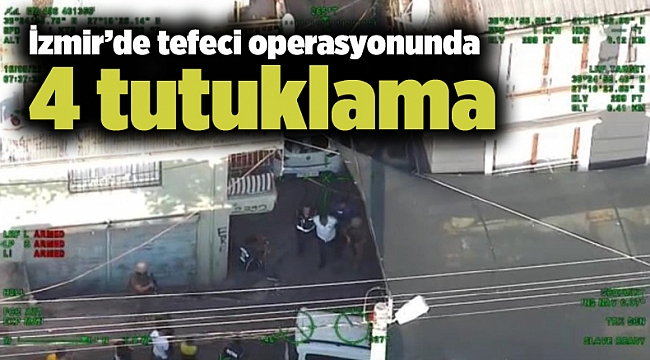 İzmir’de tefeci operasyonunda 4 tutuklama