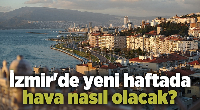 İzmir'de yeni haftada hava nasıl olacak?