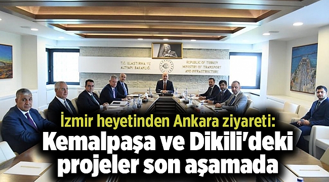 İzmir heyetinden Ankara ziyareti: Kemalpaşa ve Dikili'deki projeler son aşamada