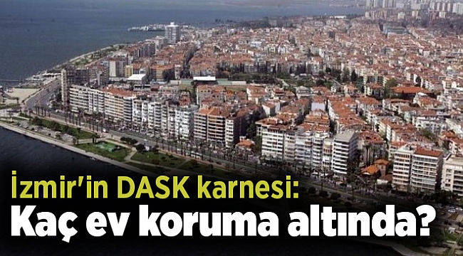 İzmir'in DASK karnesi: Kaç ev koruma altında?