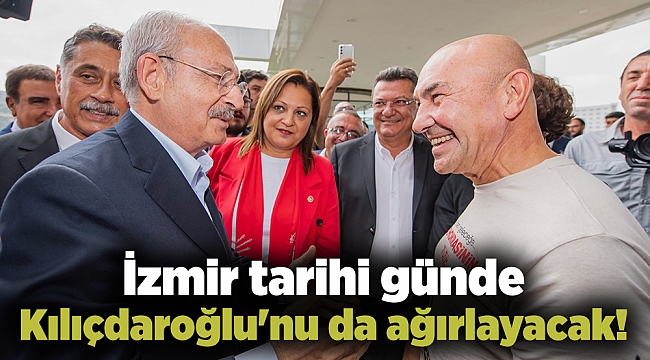 İzmir tarihi günde Kılıçdaroğlu&#039;nu da ağırlayacak!