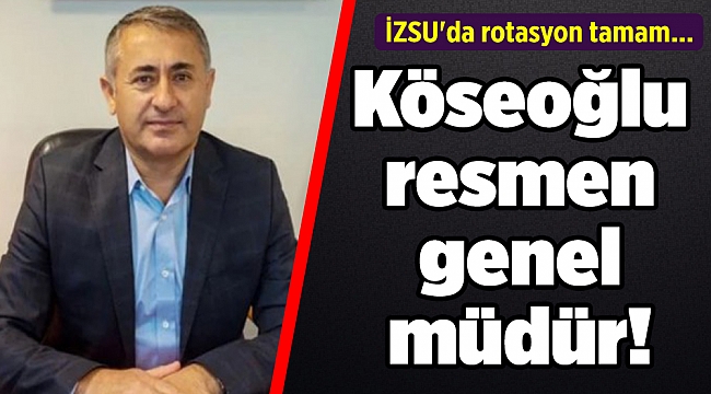İZSU&#039;da rotasyon tamam... Köseoğlu resmen genel müdür!
