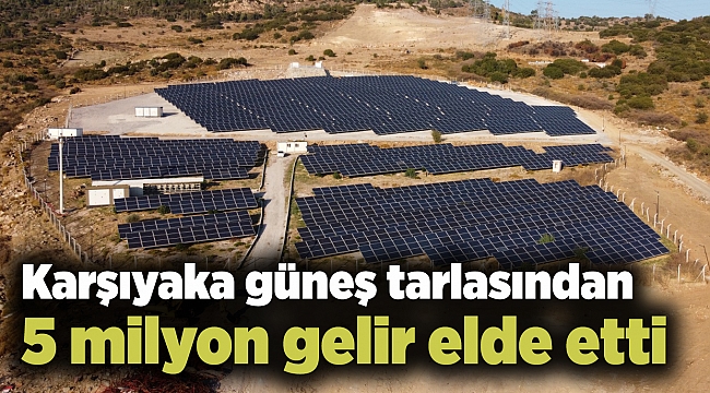 Karşıyaka güneş tarlasından 5 milyon gelir elde etti