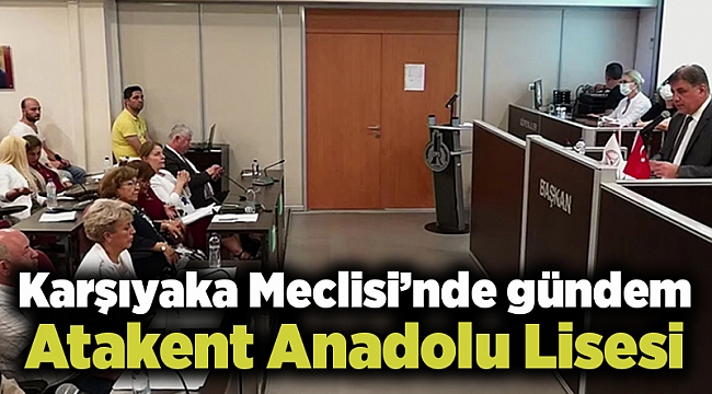 Karşıyaka Meclisi’nde gündem Atakent Anadolu Lisesi