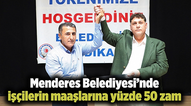 Menderes Belediyesi’nde işçilerin maaşlarına yüzde 50 zam