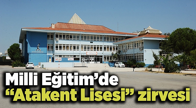 Milli Eğitim’de “Atakent Lisesi” zirvesi