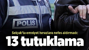 Selçuk'ta emniyet hırsızlara nefes aldırmadı: 13 tutuklama