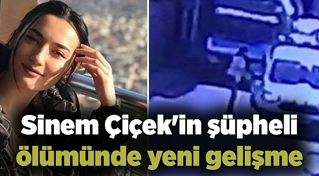 Sinem Çiçek'in şüpheli ölümünde yeni gelişme