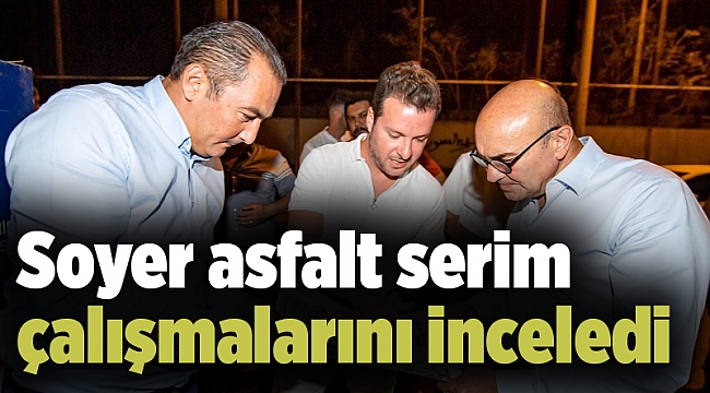 Soyer asfalt serim çalışmalarını inceledi