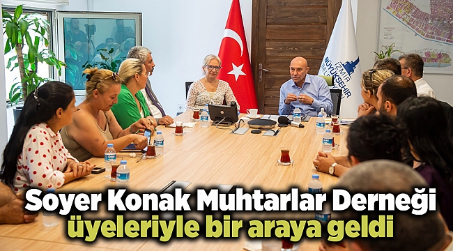 Soyer Konak Muhtarlar Derneği üyeleriyle bir araya geldi