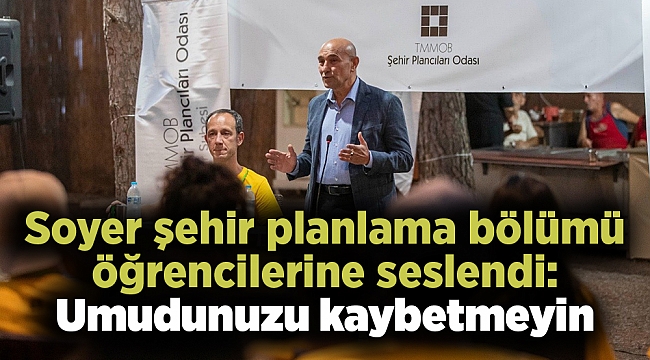 Soyer şehir planlama bölümü öğrencilerine seslendi: Umudunuzu kaybetmeyin