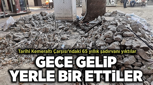 Tarihi Kemeraltı Çarşısı’ndaki 65 yıllık şadırvanı yıktılar