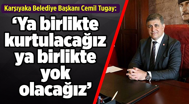 ‘Ya birlikte kurtulacağız ya birlikte yok olacağız’