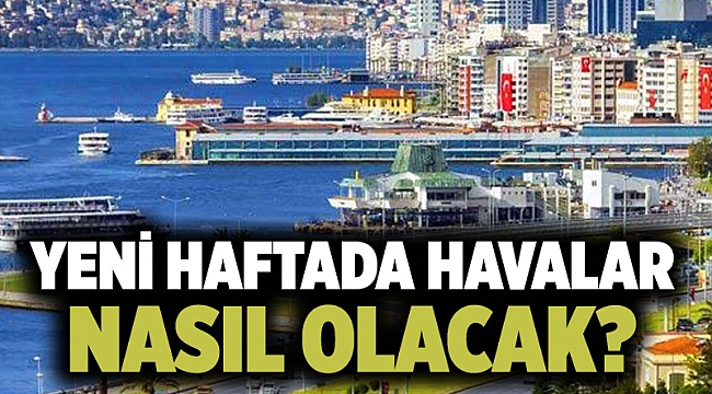 Yeni haftada havalar nasıl olacak?