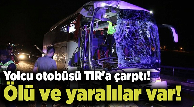 Yolcu otobüsü TIR'a çarptı! Ölü ve yaralılar var!