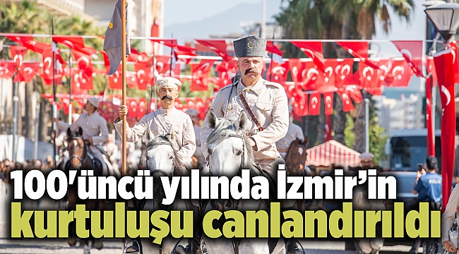 100&#039;üncü yılında İzmir’in kurtuluşu canlandırıldı