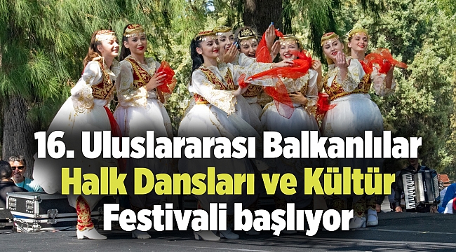 16. Uluslararası Balkanlılar Halk Dansları ve Kültür Festivali başlıyor