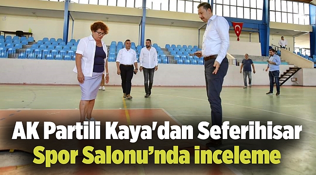 AK Partili Kaya'dan Seferihisar Spor Salonu’nda inceleme