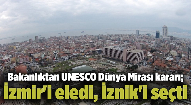 Bakanlıktan UNESCO Dünya Mirası kararı; İzmir'i eledi, İznik'i seçti