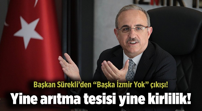 Başkan Sürekli’den “Başka İzmir Yok” çıkışı! Yine arıtma tesisi yine kirlilik!