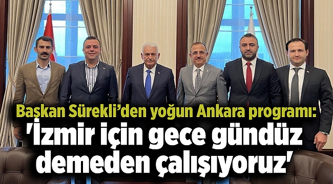 Başkan Sürekli’den yoğun Ankara programı: 'İzmir için gece gündüz demeden çalışıyoruz'