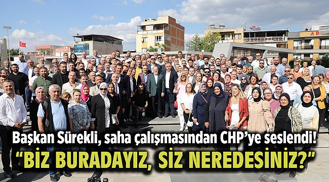 Başkan Sürekli, saha çalışmasından CHP’ye seslendi!